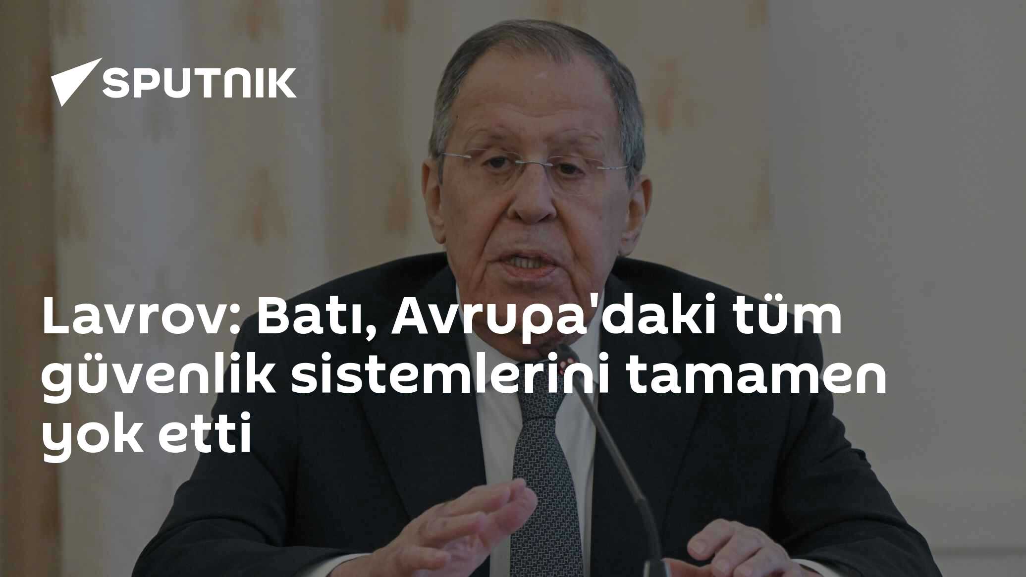 Lavrov: Batı, Avrupa'daki tüm güvenlik sistemlerini tamamen yok etti