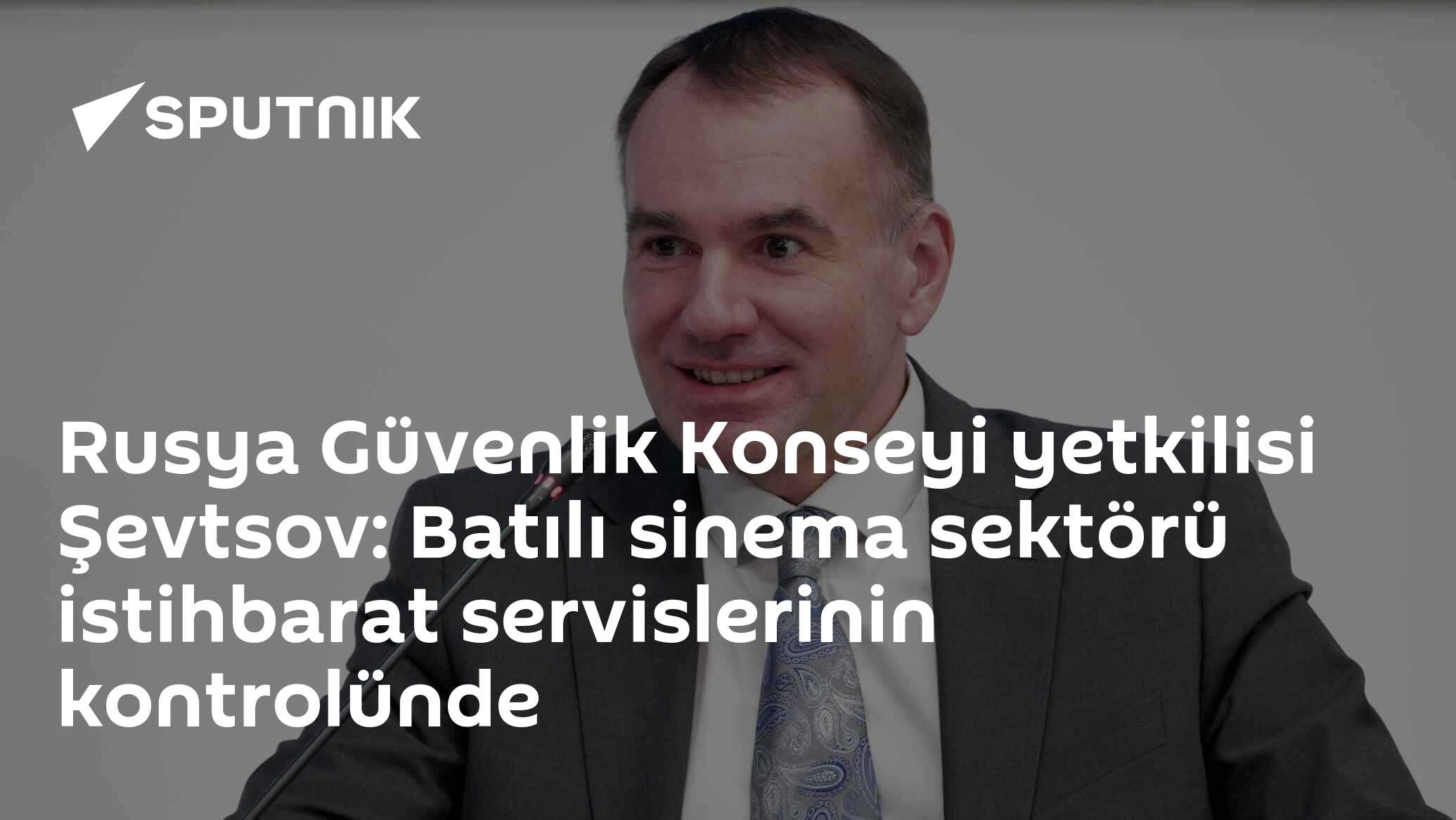 Rusya Güvenlik Konseyi yetkilisi Şevtsov: Batılı sinema sektörü istihbarat servislerinin kontrolünde