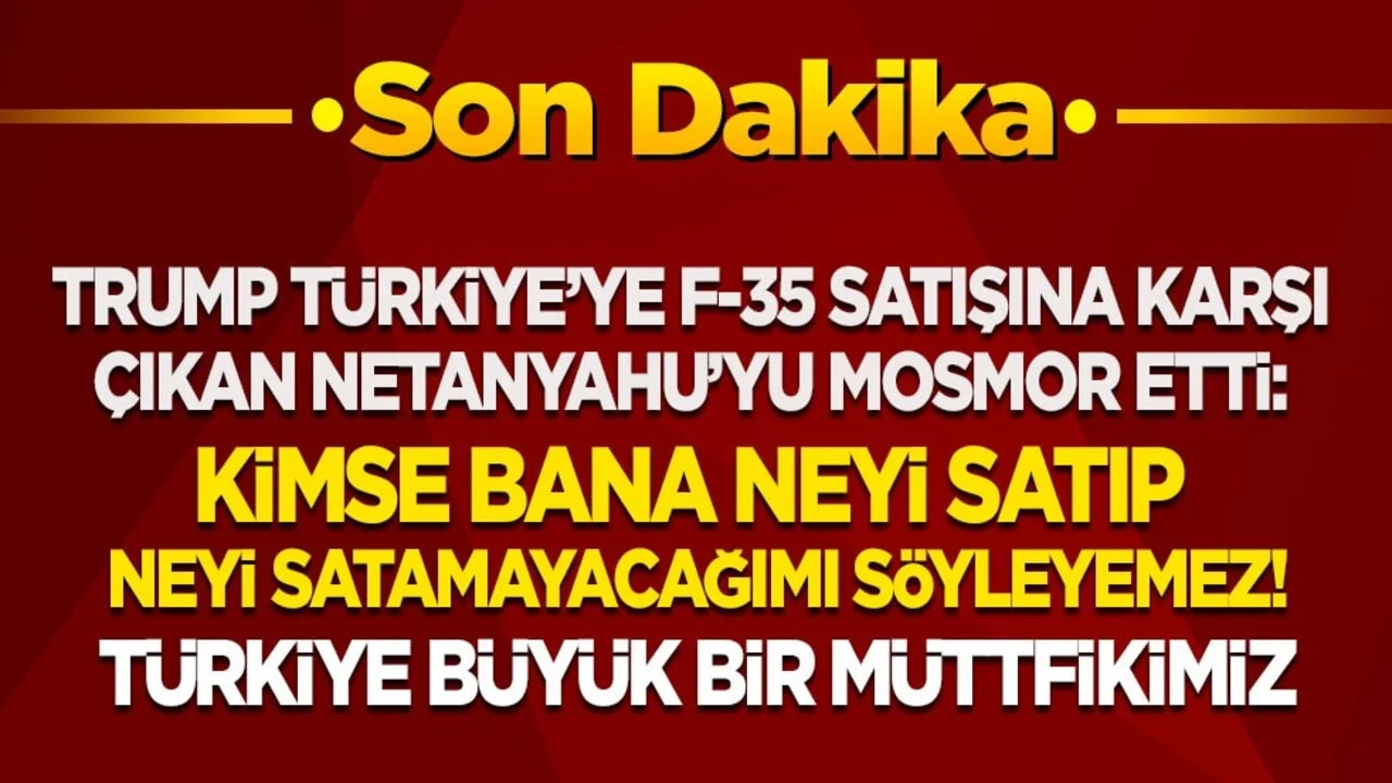 Trump, Türkiye’ye F-35 satışına karşı çıkan Netanyahu'yu mosmor etti: Kimse bana neyi satıp neyi satmayacağımı söyleyemez! Türkiye büyük bir müttefikimiz