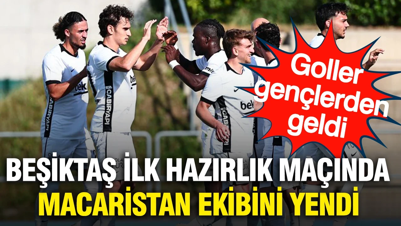 Beşiktaş ilk hazırlık maçını kazandı: Gençler şov yaptı