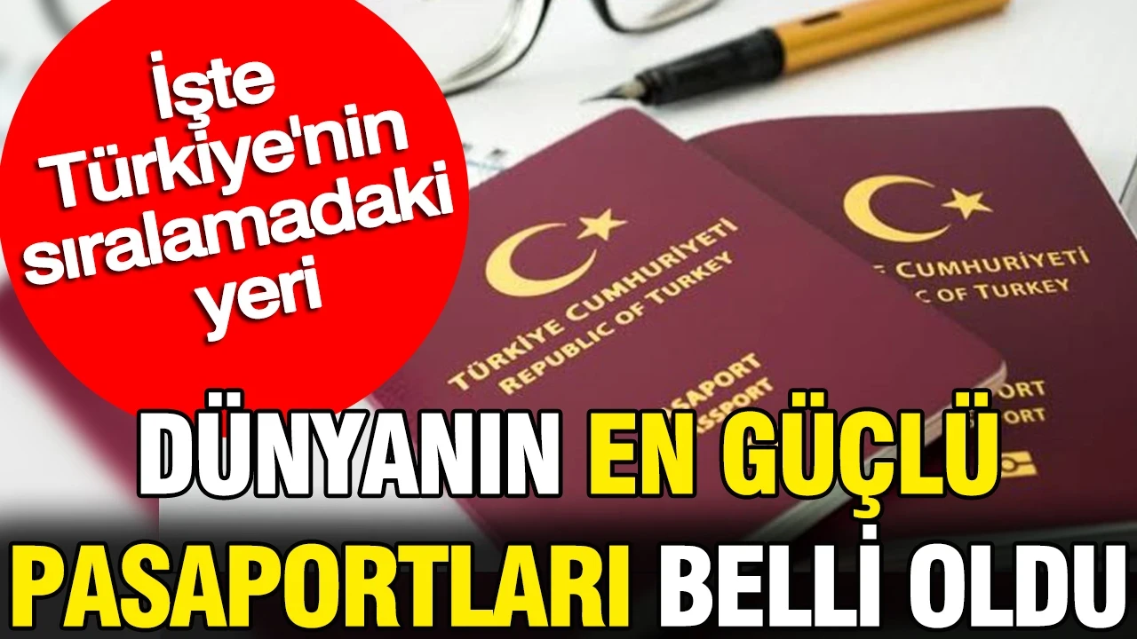 Dünyanın en güçlü pasaportları belli oldu: İşte Türkiye'nin sıralamadaki yeri