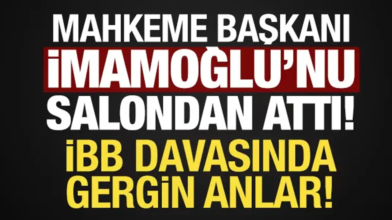 İBB davasında gerginlik! Mahkeme başkanı İmamoğlu'nu salondan çıkardı! Bir kişi fenalaştı