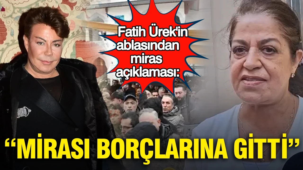 Fatih Ürek'in ablasından miras açıklaması: Mirası borçlarına gitti