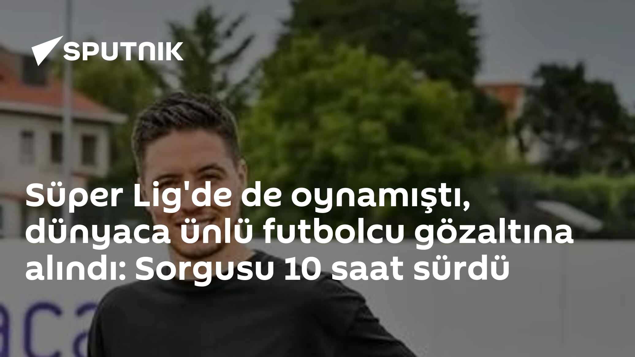 Süper Lig'de de oynamıştı, dünyaca ünlü futbolcu gözaltına alındı: Sorgusu 10 saat sürdü