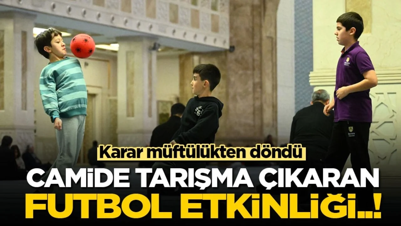 Karar müftülükten döndü! Camide tartışma çıkaran futbol etkinliği...