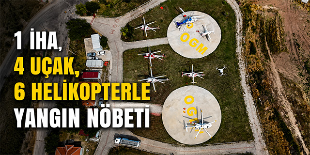 1 İHA 4 uçak 6 helikopterle yangın nöbeti