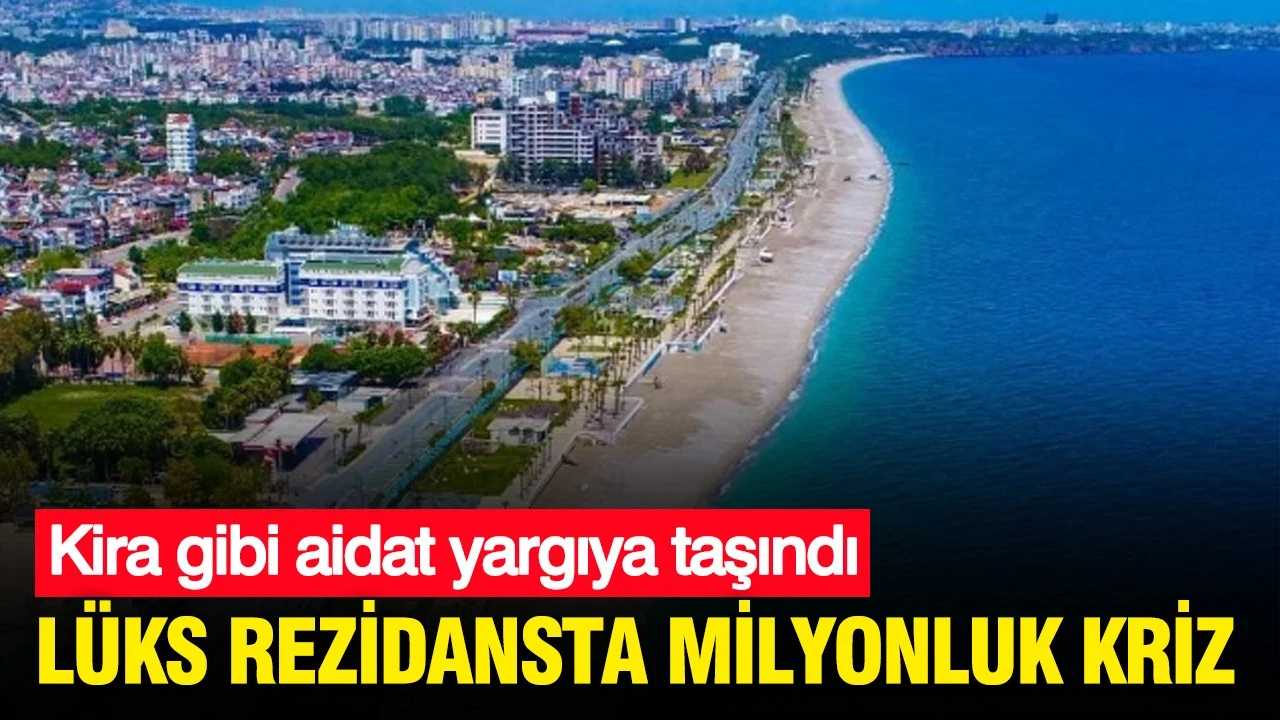 Lüks rezidansta milyonluk kriz: Aidat isyanı yargıya taşındı