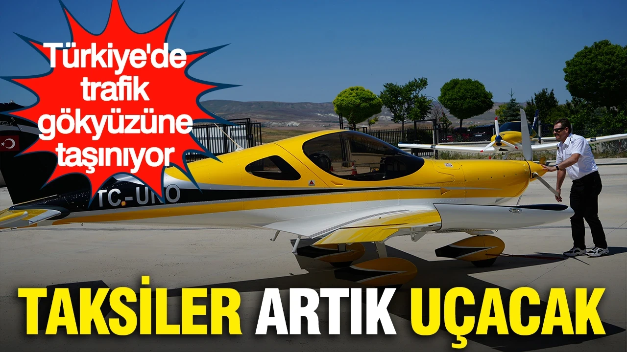 Taksiler artık uçacak: Türkiye'de trafik gökyüzüne taşınıyor