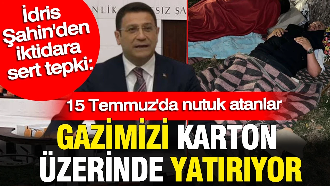 İdris Şahin'den iktidara sert tepki: 15 Temmuz’da nutuk atanlar gazimizi karton üzerinde yatırıyor