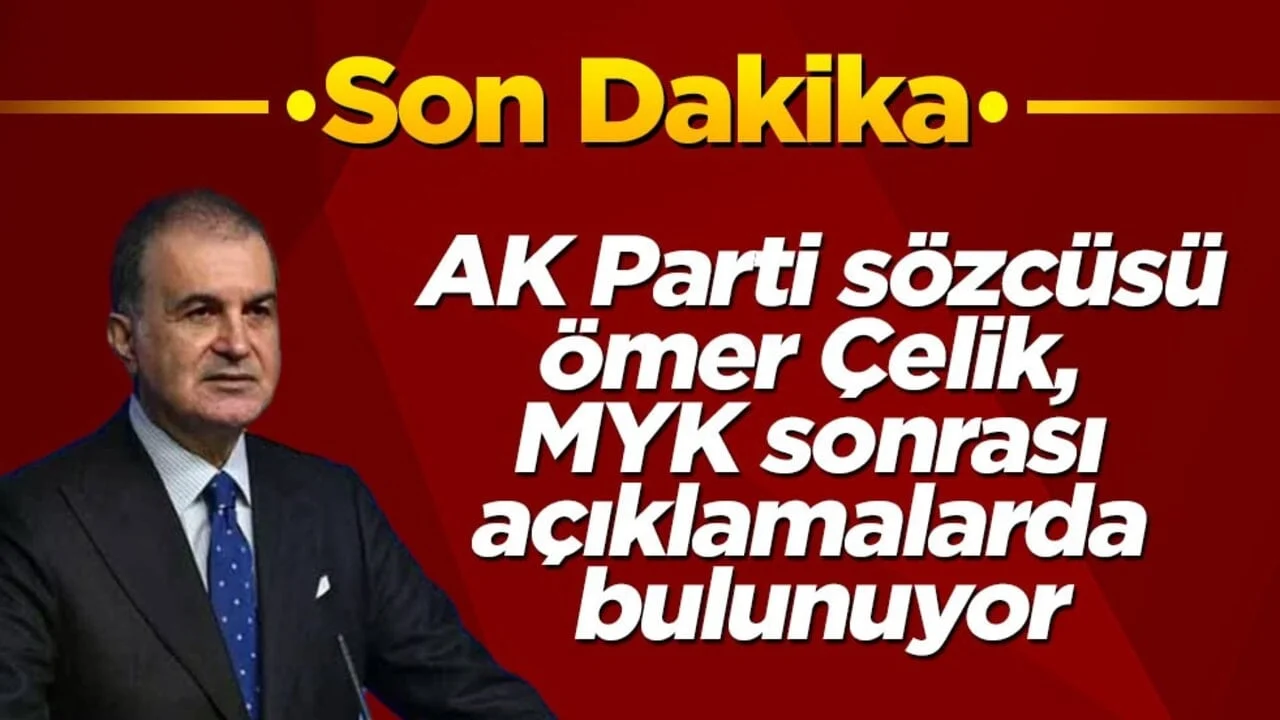 AK Parti sözcüsü Ömer Çelik MYK sonrası açıklamalarda bulunuyor