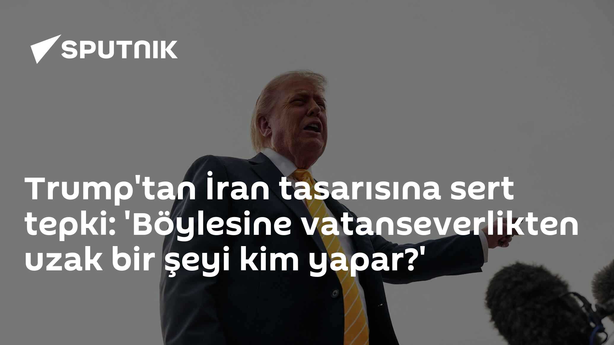 Trump'tan İran tasarısına sert tepki: 'Böylesine vatanseverlikten uzak bir şeyi kim yapar?'