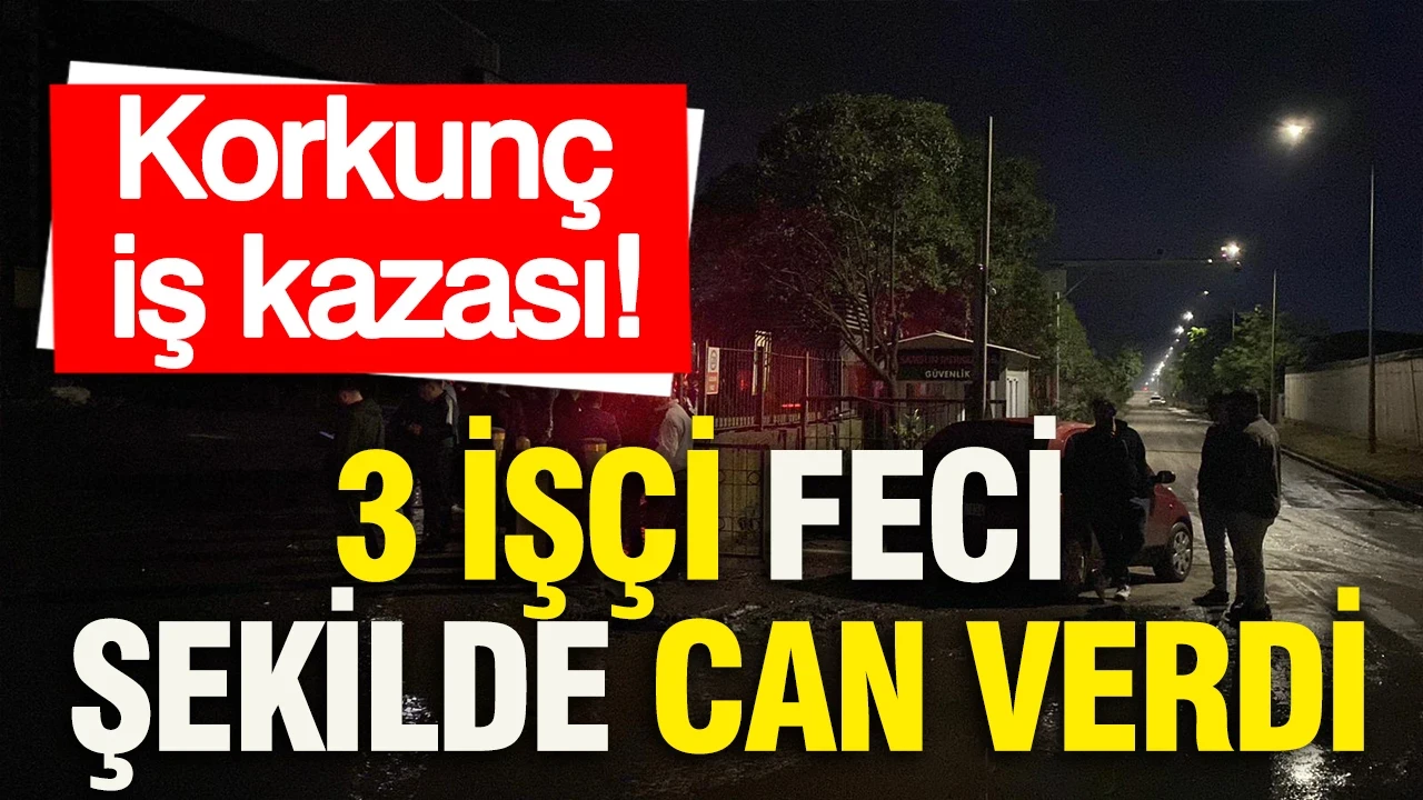 Korkunç iş kazası: 3 işçi feci şekilde can verdi