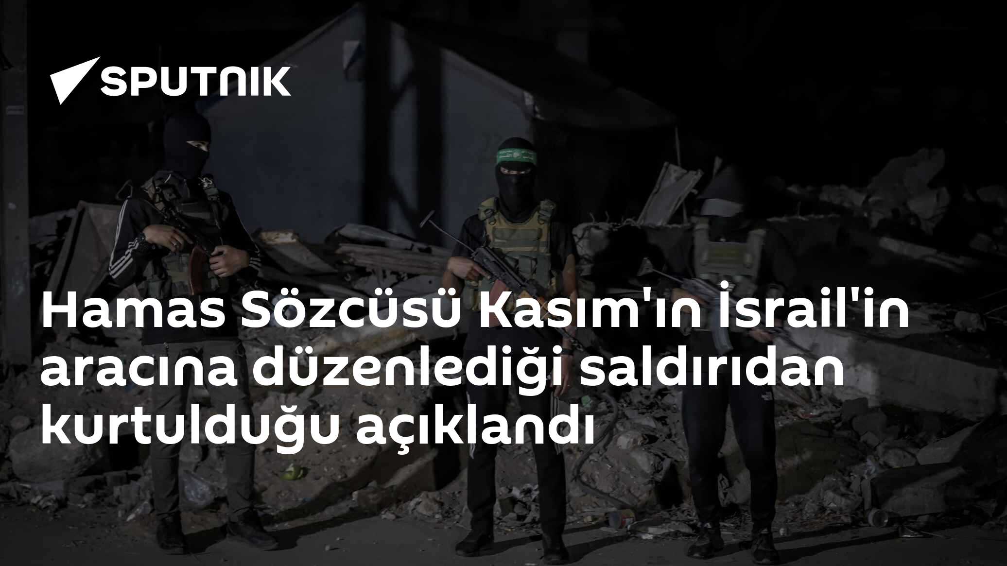 Hamas Sözcüsü Kasım'ın İsrail'in aracına düzenlediği saldırıdan kurtulduğu açıklandı