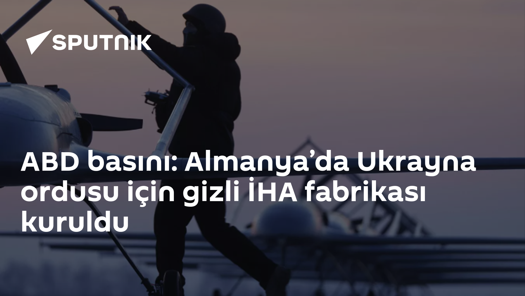 ABD basını: Almanya’da Ukrayna ordusu için gizli İHA fabrikası kuruldu