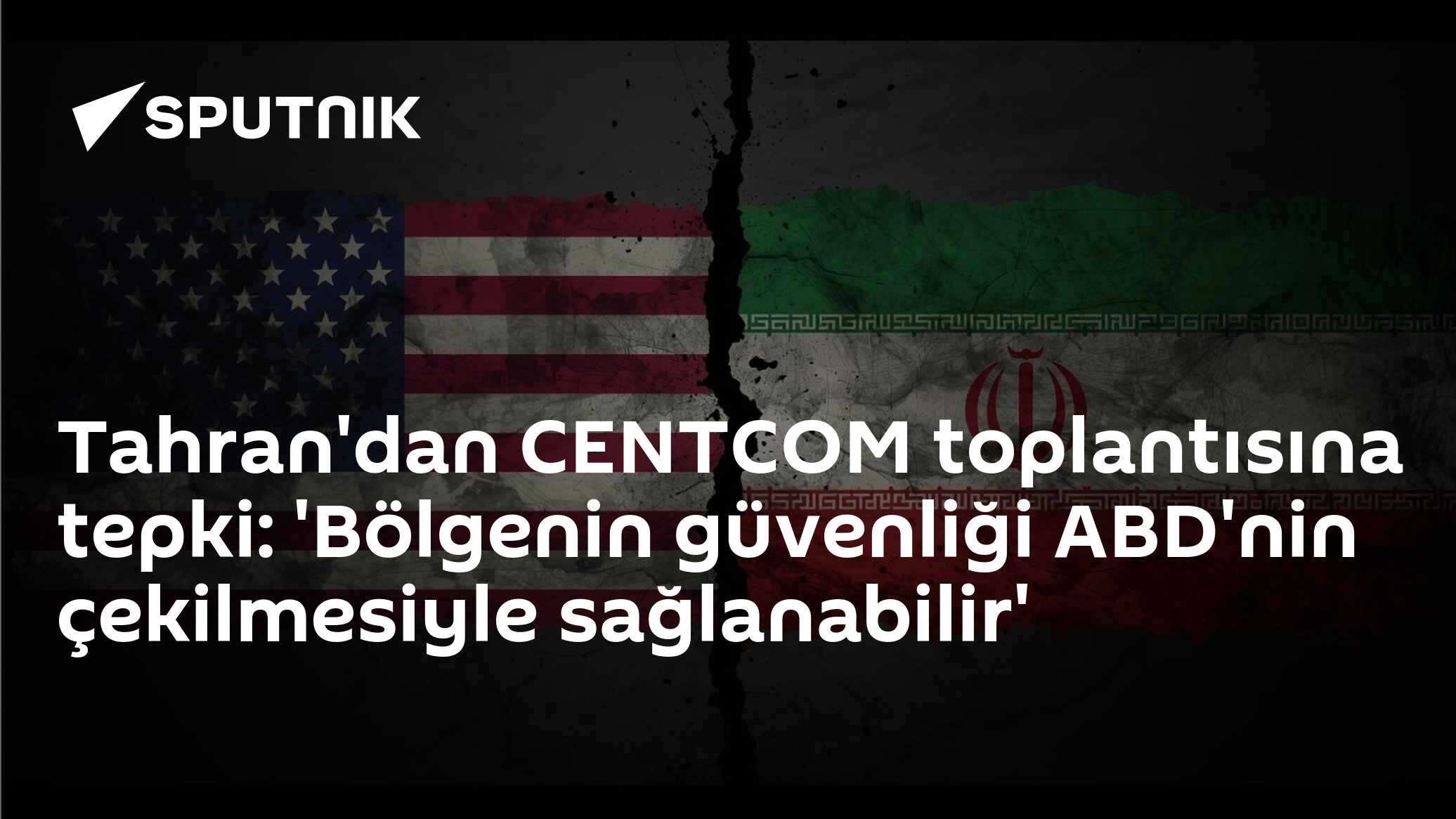Tahran'dan CENTCOM toplantısına tepki: 'Bölgenin güvenliği ABD'nin çekilmesiyle sağlanabilir'