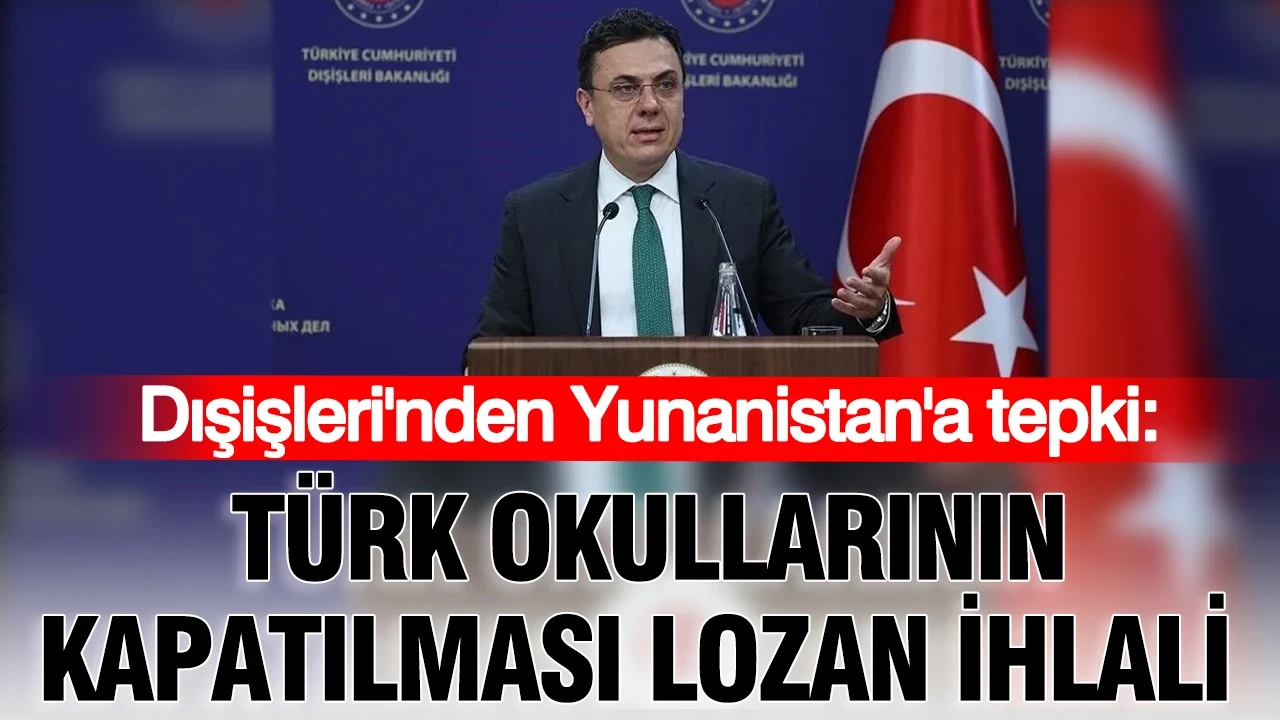 Dışişleri'nden Yunanistan'a tepki: Türk okullarının kapatılması Lozan ihlali