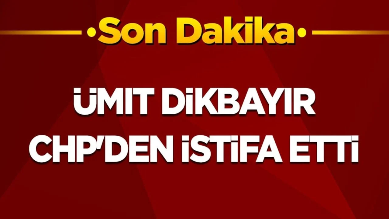 Son dakika! Milletvekili Ümit Dikbayır, CHP'den istifa etti