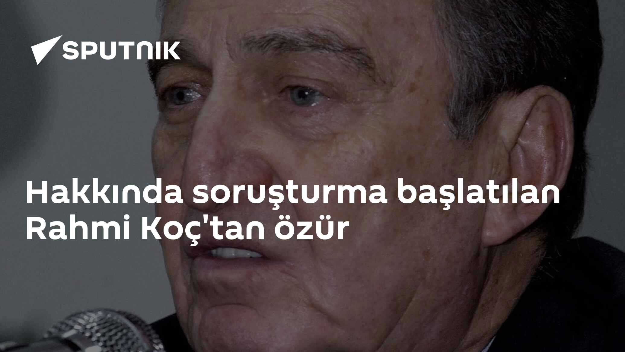 Hakkında soruşturma başlatılan Rahmi Koç'tan özür