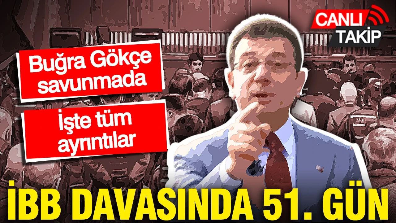 İBB davasında 51. gün: Buğra Gökçe, 15 ay sonra hakim karşısında