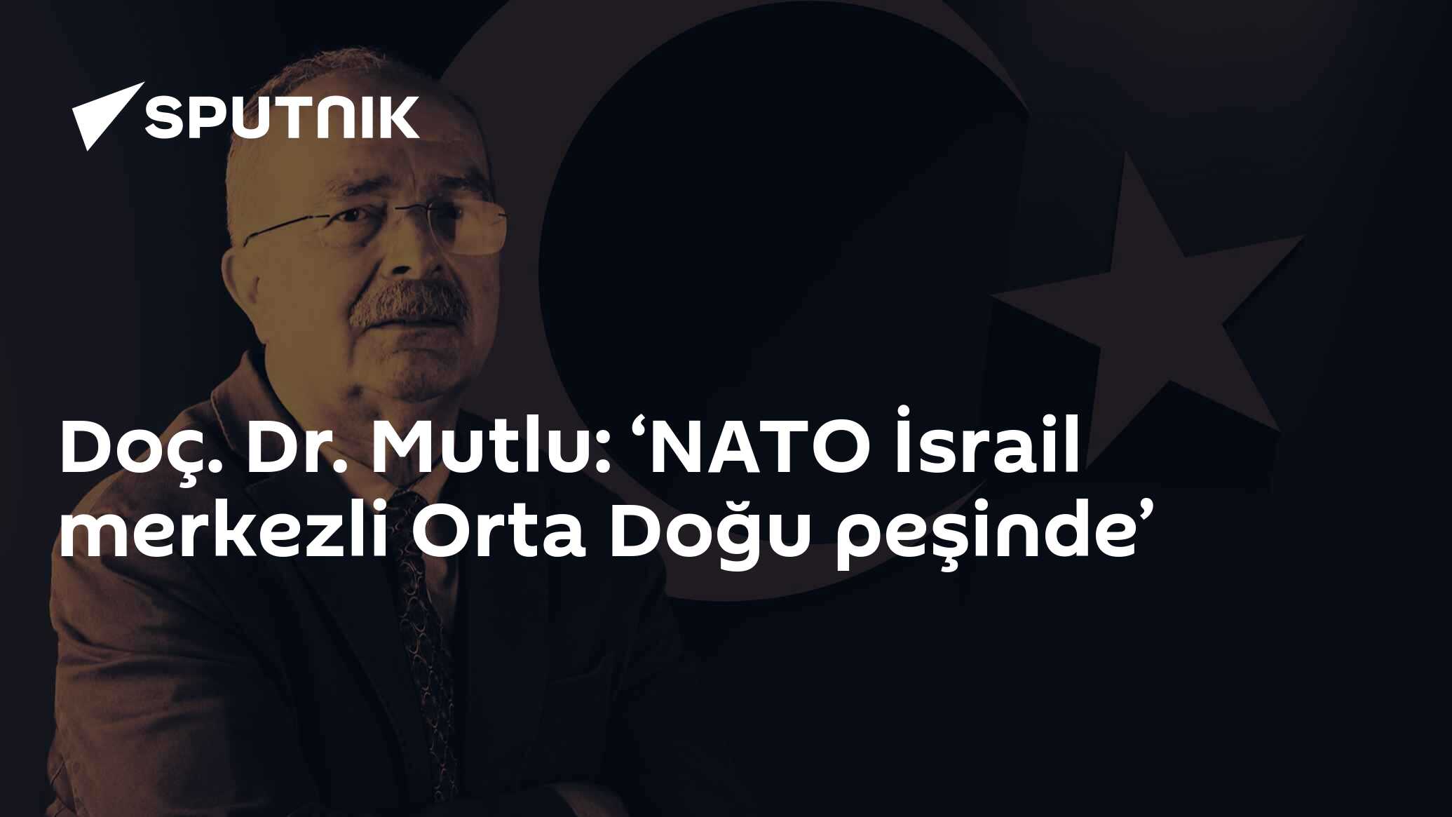 Doç. Dr. Mutlu: ‘NATO İsrail merkezli Orta Doğu peşinde’