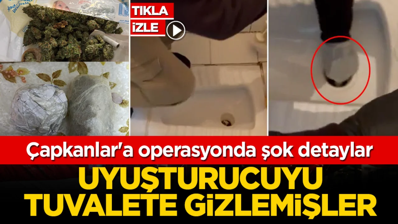 Çapkanlar'a operasyonda şok detaylar! Uyuşturucuyu tuvalete gizlemişler
