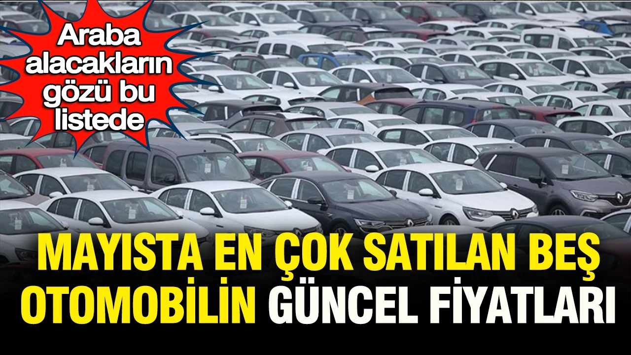 Araba alacaklar dikkat: İşte mayıs ayında en çok satılan 5 otomobilin güncel fiyat listesi