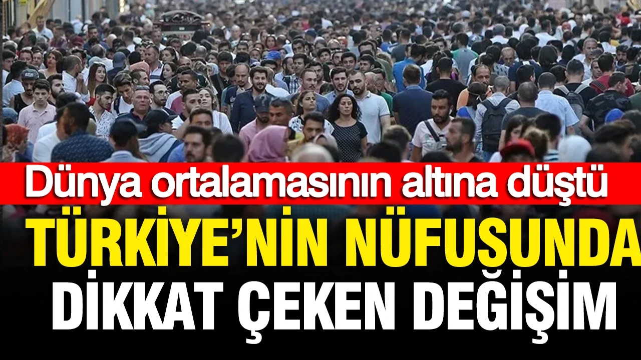 Türkiye'nin nüfusunda dikkat çeken değişim: Dünya ortalamasının altına düştü