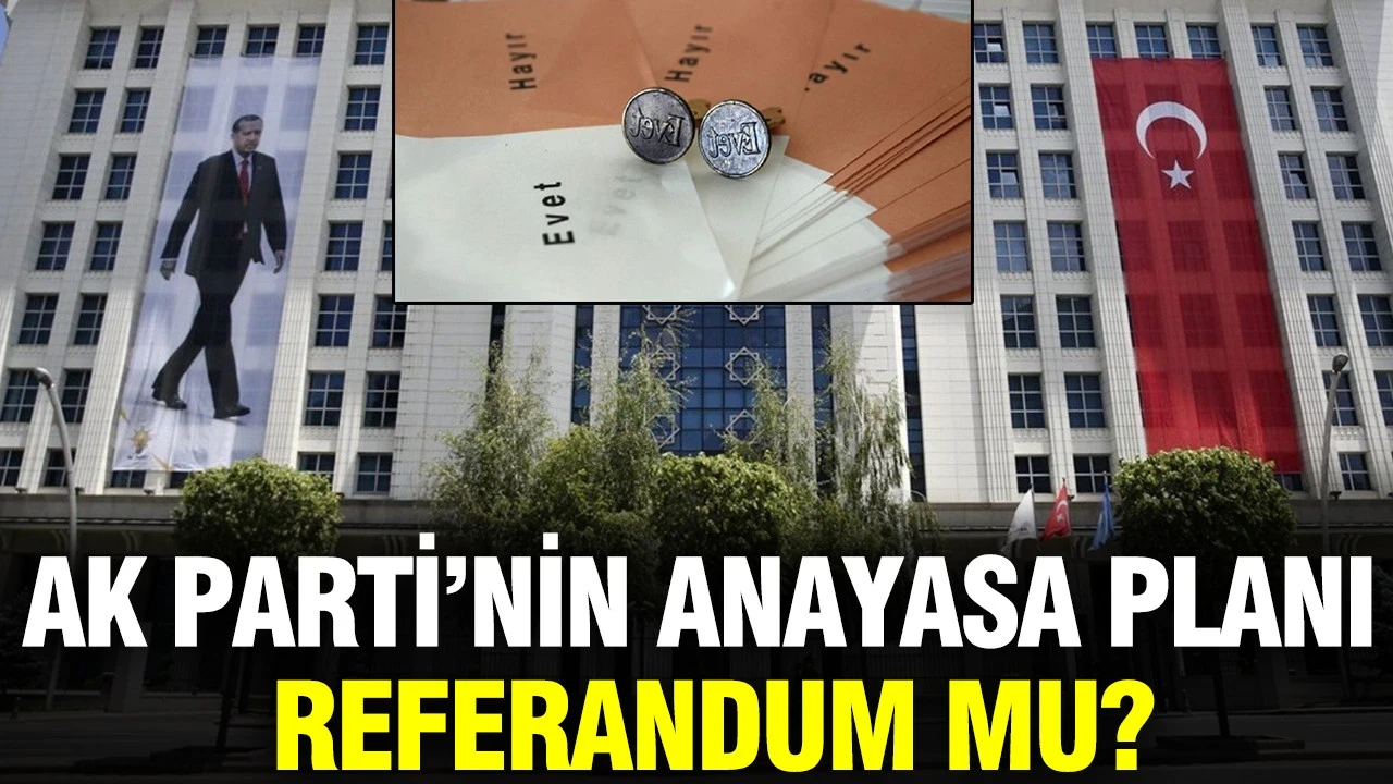 AK Parti'nin anayasa planı referandum mu?