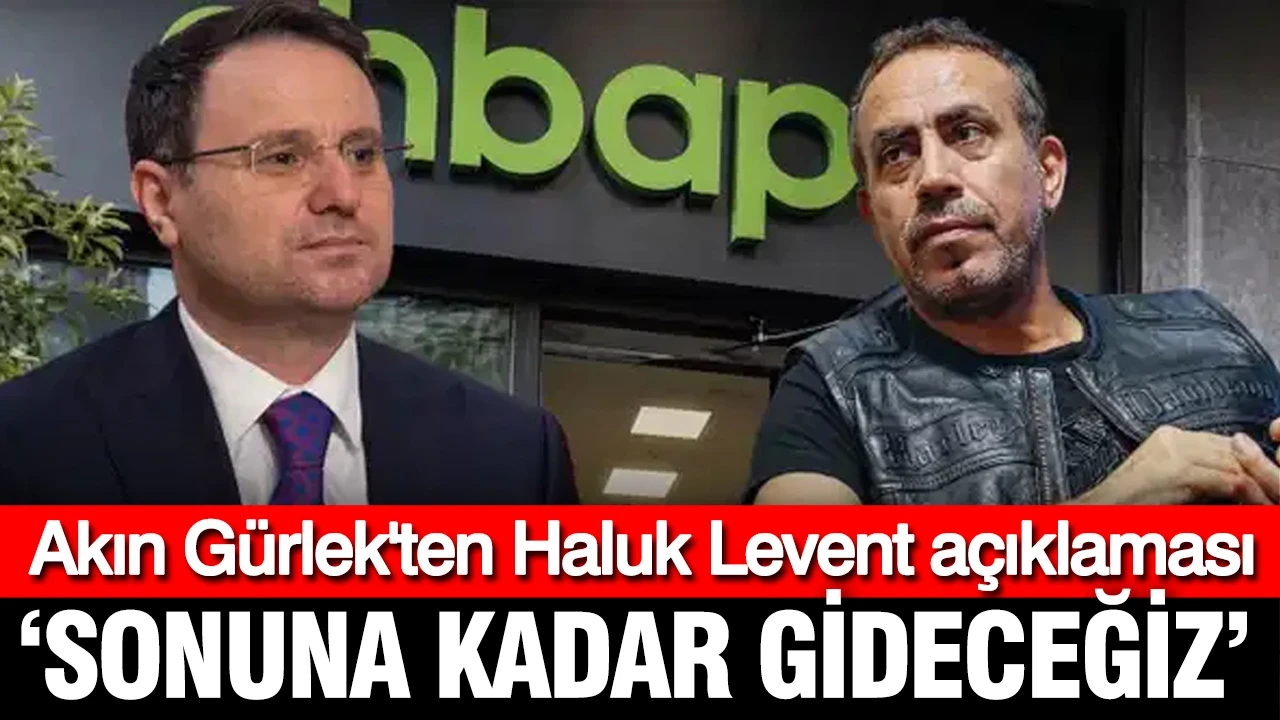 Akın Gürlek'ten Haluk Levent açıklaması: Her kuruşun hesabı verilmeli