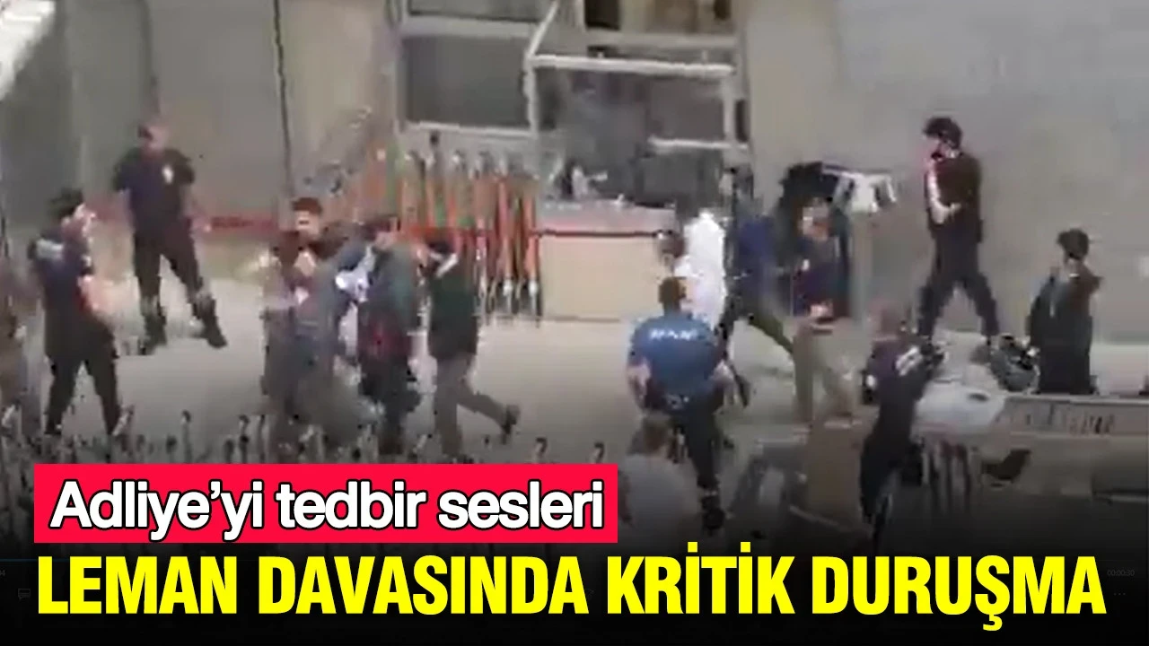 Adliye’yi tedbir sesleri: LeMan davasında kritik duruşma