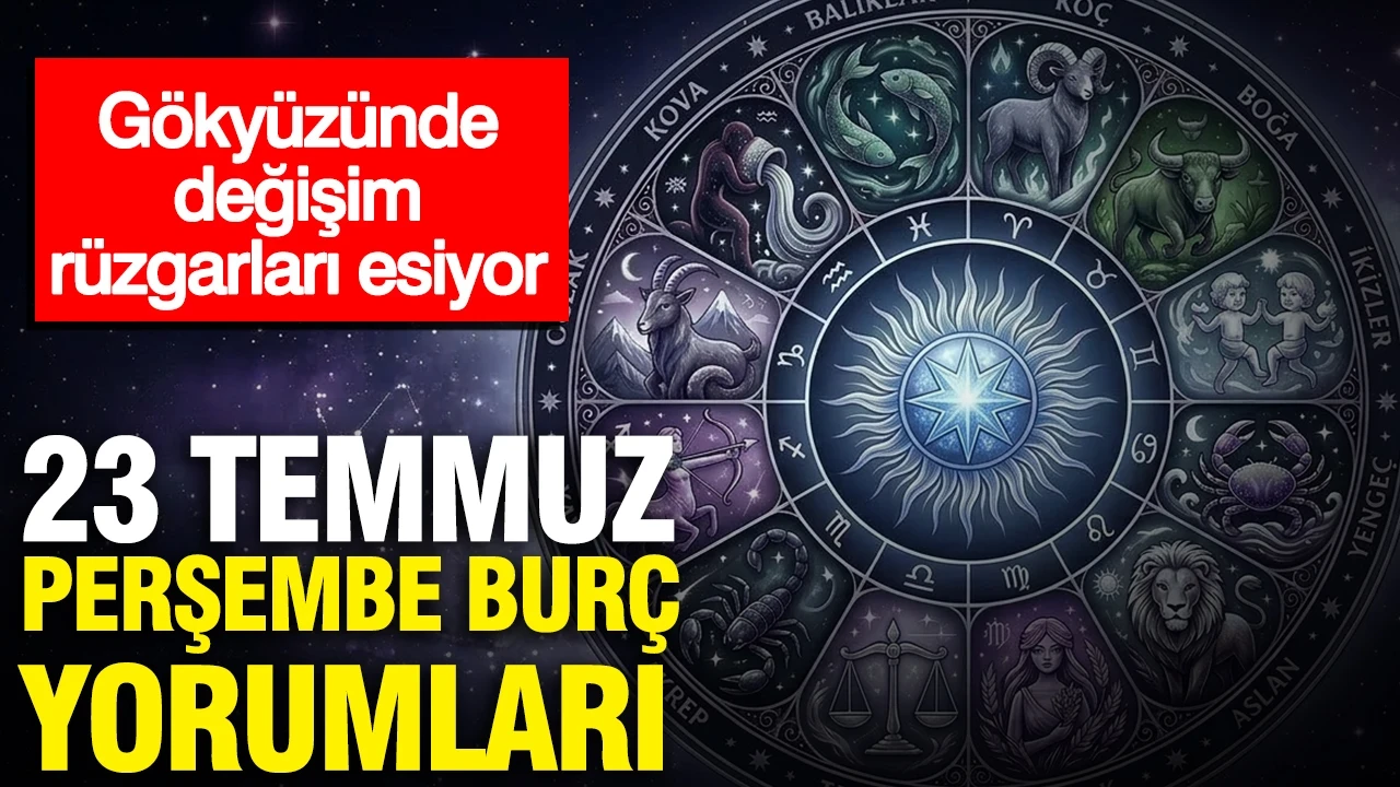 23 Temmuz Perşembe günlük burç yorumları: Gökyüzünde değişim rüzgarları esiyor