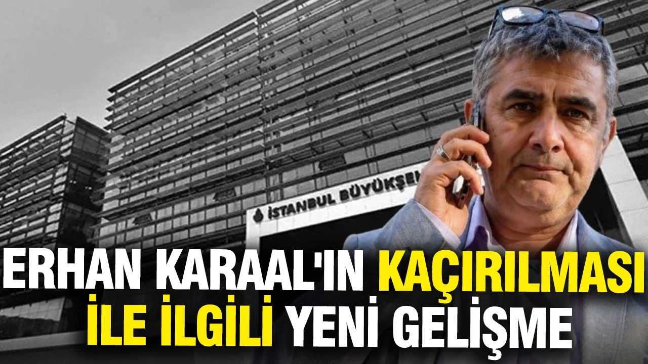 Erhan Karaal'ın kaçırılması ile ilgili yeni gelişme: 10 kişi tutuklandı