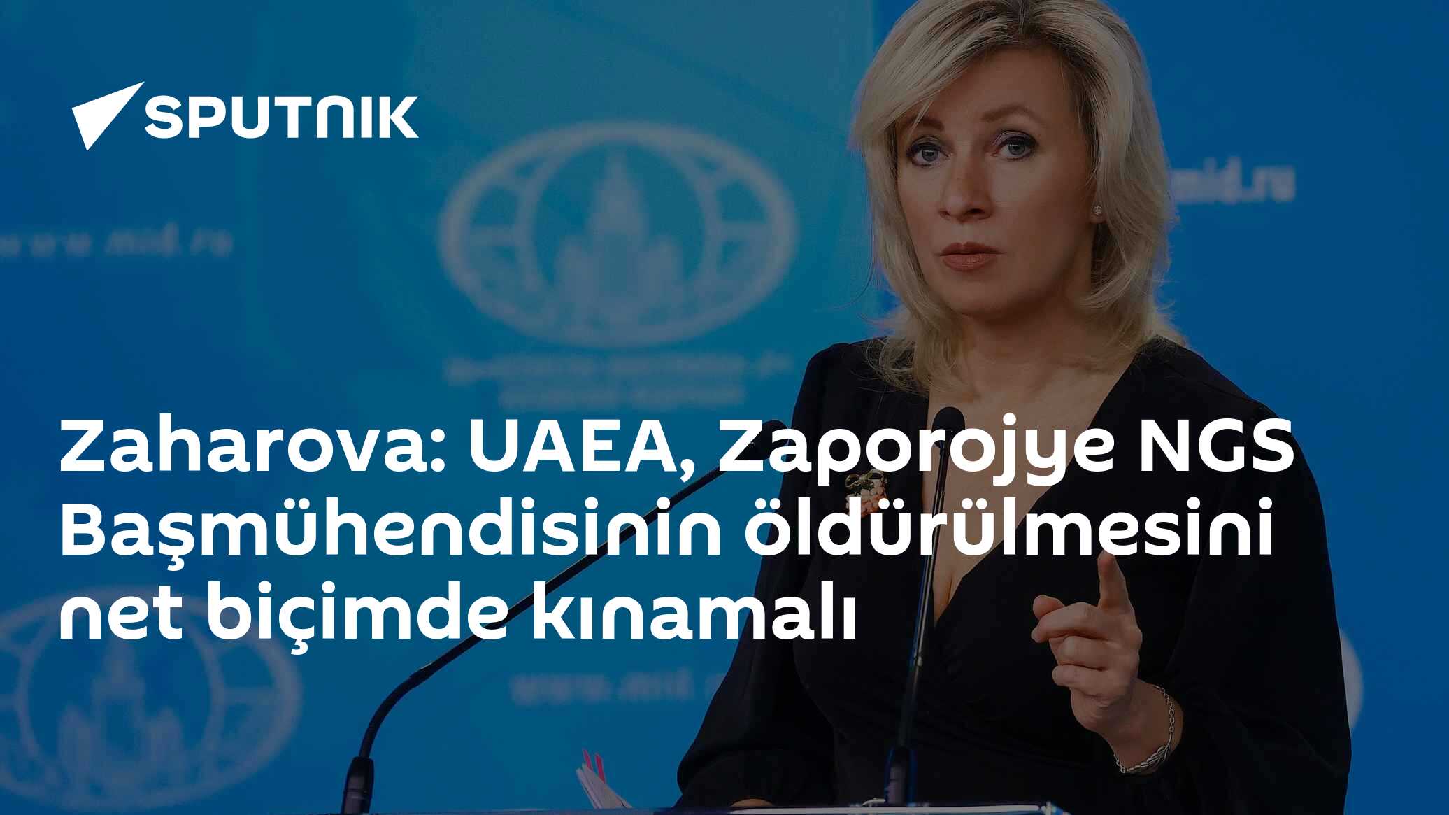 Zaharova: UAEA, Zaporojye NGS Başmühendisinin öldürülmesini net biçimde kınamalı