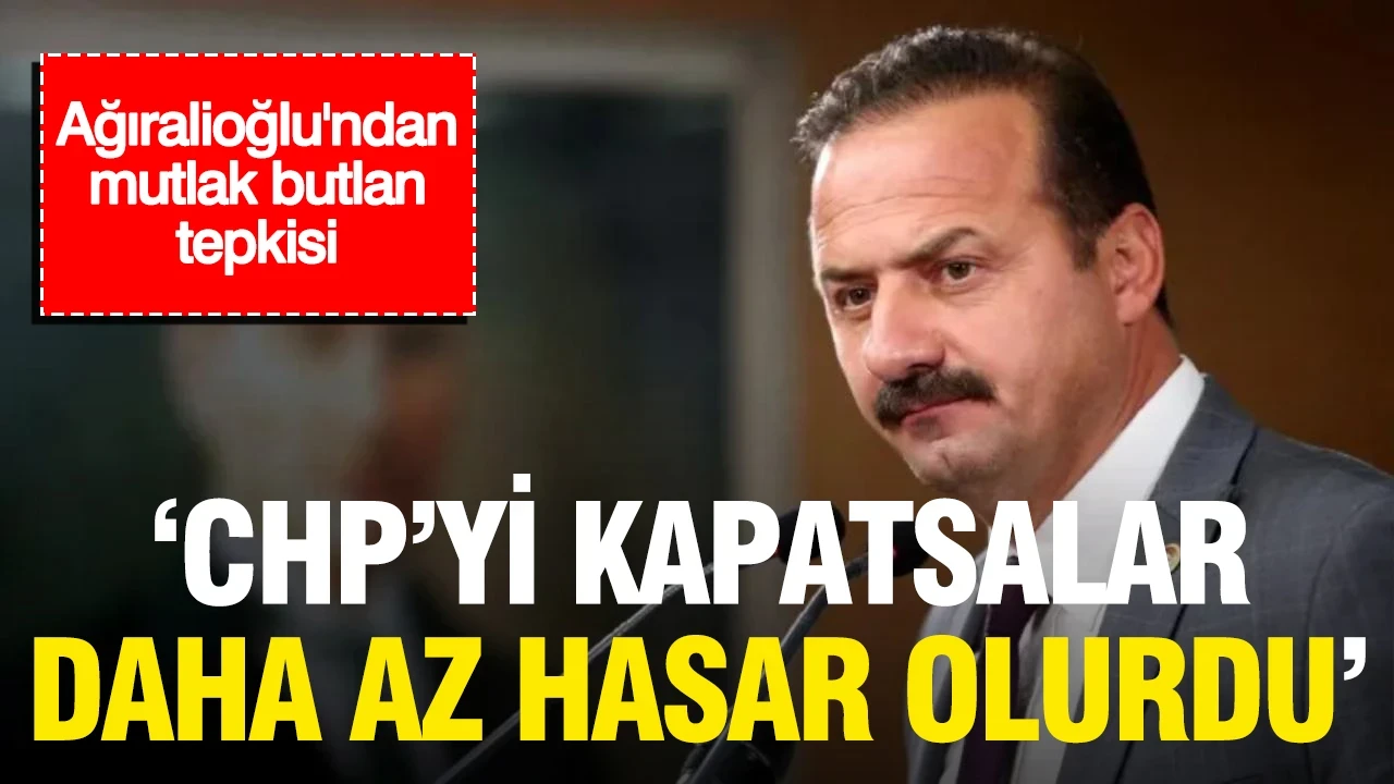 Ağıralioğlu'ndan mutlak butlan tepkisi: 'CHP'yi kapatsalar daha az hasar olurdu'