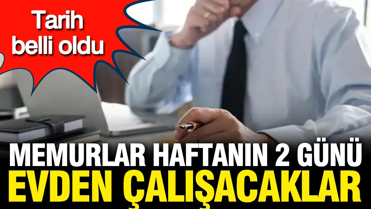 1 Ağustos'tan itibaren memurlar haftanın 2 günü evden çalışacak