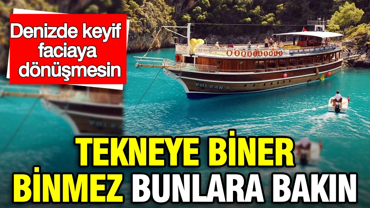 Denizde keyif faciaya dönüşmesin: Tekneye biner binmez bunlara bakın