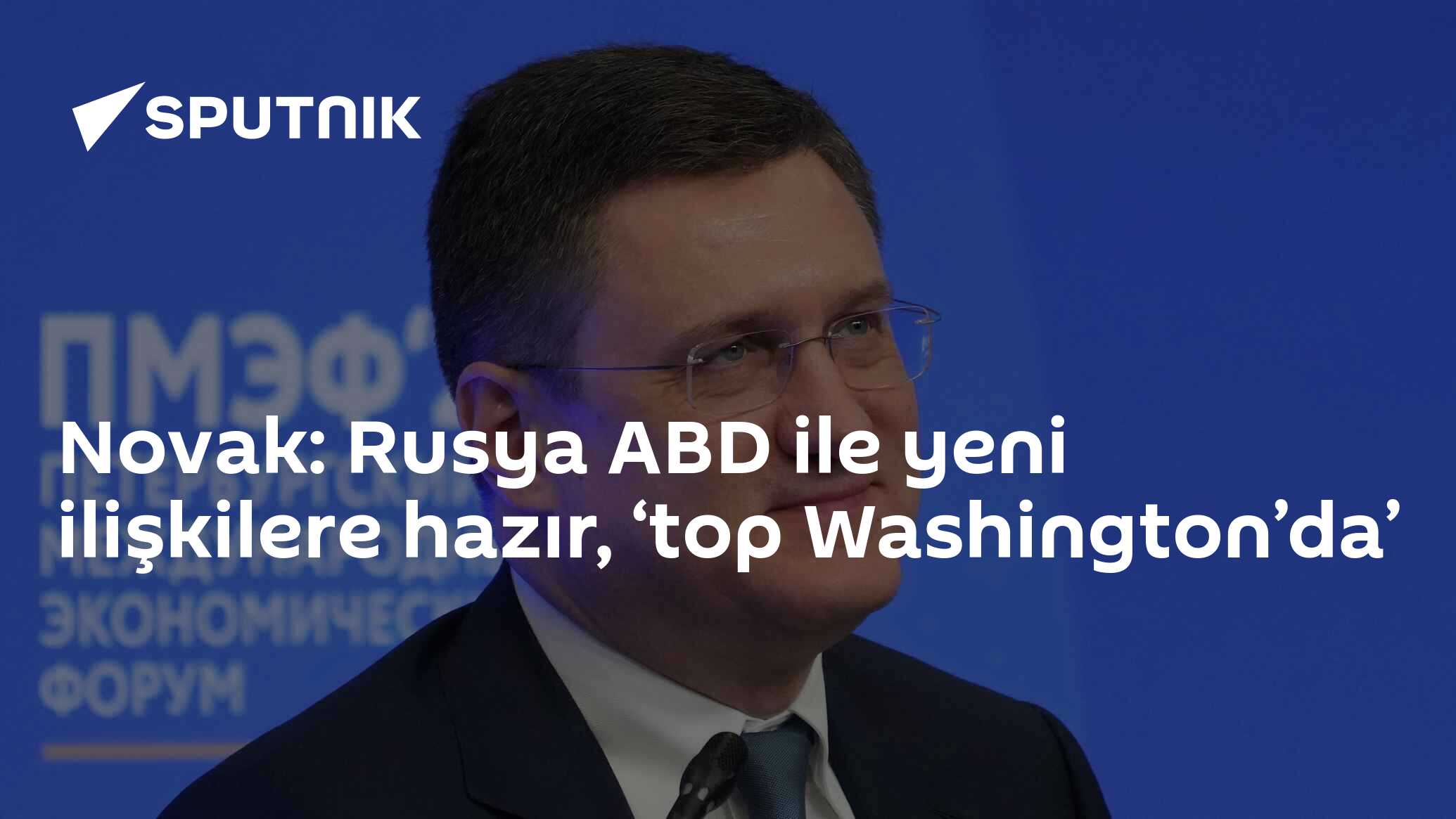 Novak: Rusya ABD ile yeni ilişkilere hazır, ‘top Washington’da’