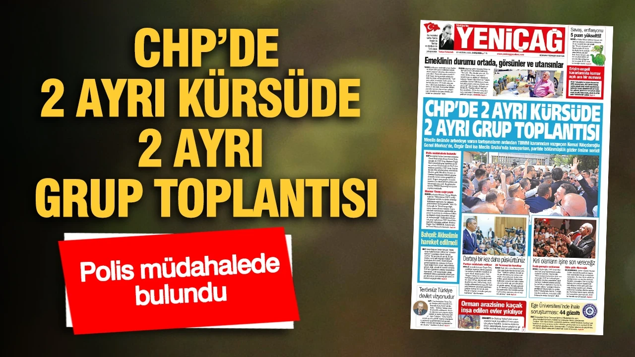 YENİÇAĞ Gazetesi: CHP’DE 2 AYRI KÜRSÜDE 2 AYRI GRUP TOPLANTISI