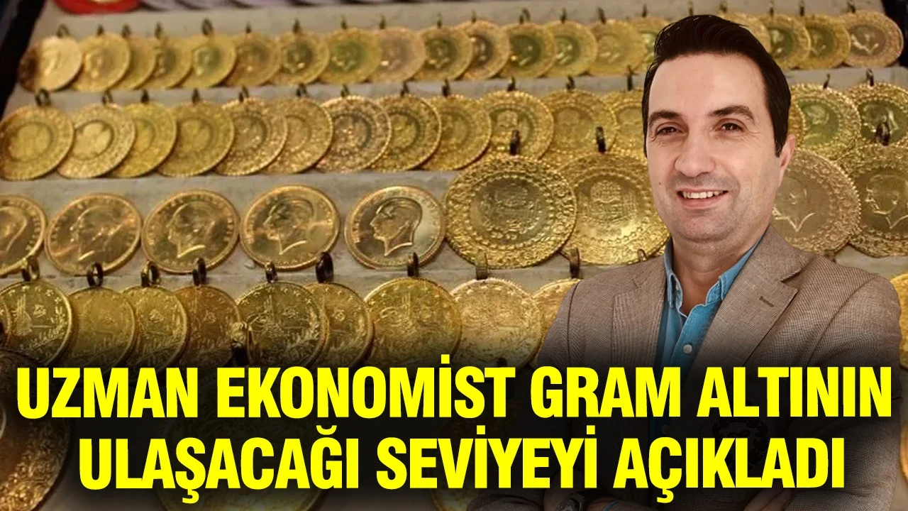 Uzman ekonomist gram altının ulaşacağı seviyeyi açıkladı