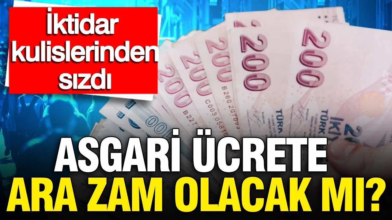 Asgari ücrete ara zam olacak mı? İktidar kulislerinden sızdı