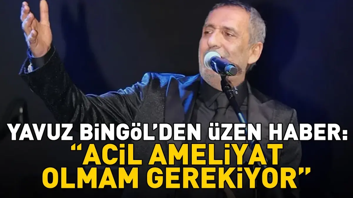 Yavuz Bingöl'den üzen haber: 'Acil ameliyat olmam gerekiyor'