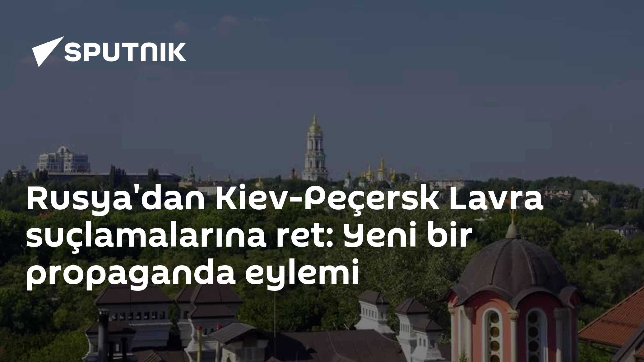 Rusya'dan Kiev-Peçersk Lavra suçlamalarına ret: Yeni bir propaganda eylemi