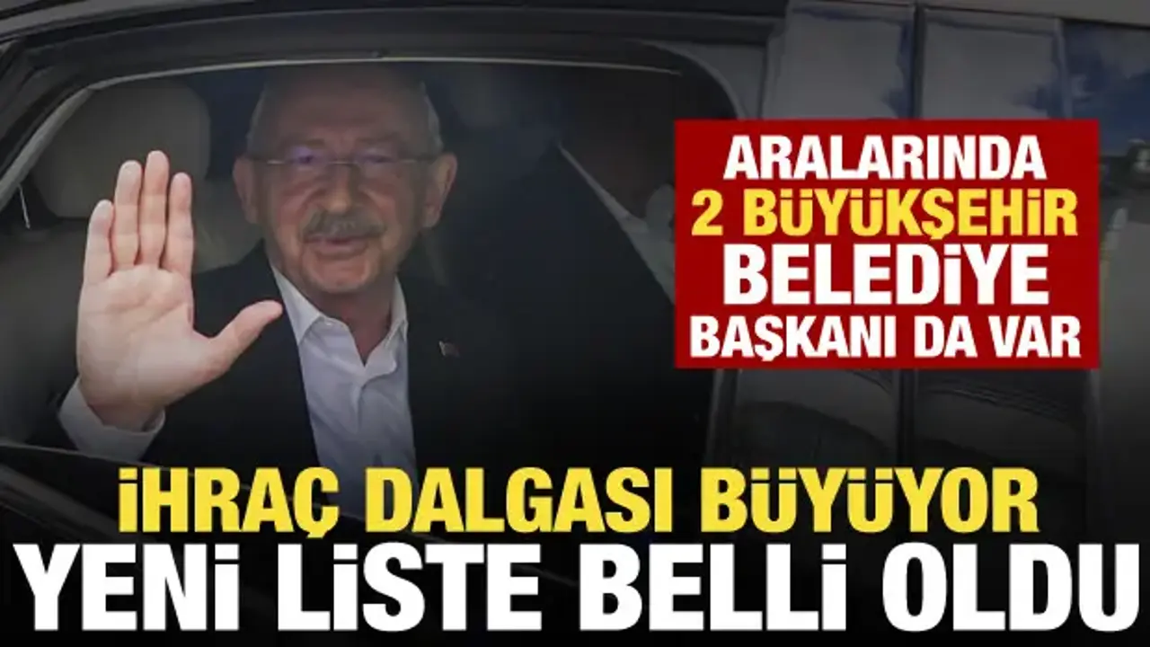 Kılıçdaroğlu'ndan yeni ihraç hamlesi! Listede 2 büyükşehir belediye başkanı da var