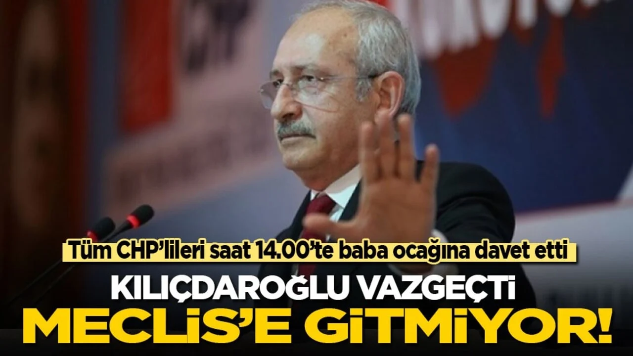 Son dakika! Kılıçdaroğlu Meclis’e gitmiyor: Tüm CHP'lileri saat 14.00'te baba ocağımıza bekliyorum!