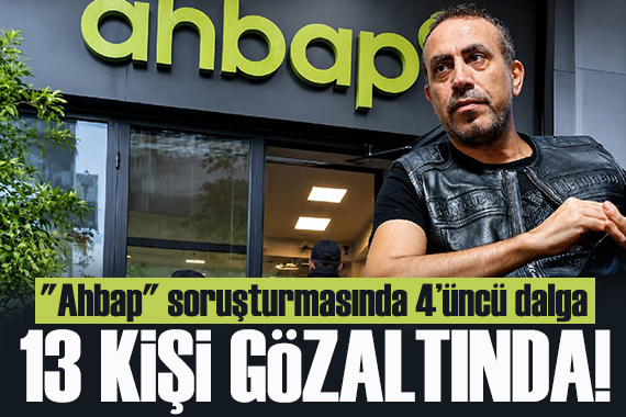 "Ahbap" soruşturması derinleşiyor! 13 kişi gözaltında