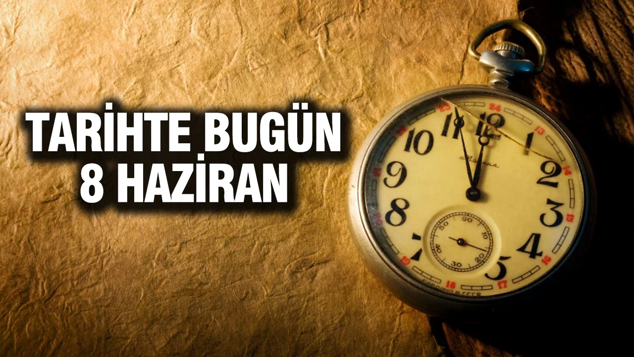TARİHTE BUGÜN 8 Haziran
