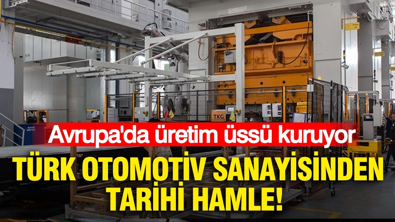Türk otomotiv sanayisinden tarihi hamle: Avrupa'da üretim üssü kuruyor