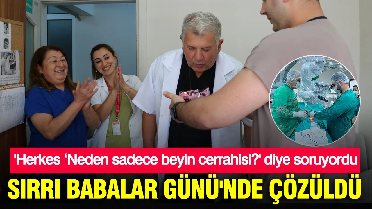 Herkes ‘Neden sadece beyin cerrahisi?' diye soruyordu: Sırrı Babalar Günü'nde çözüldü