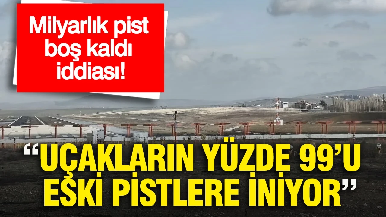 Milyarlık pist boş kaldı iddiası : Uçakların yüzde 99’u eski pistlere iniyor