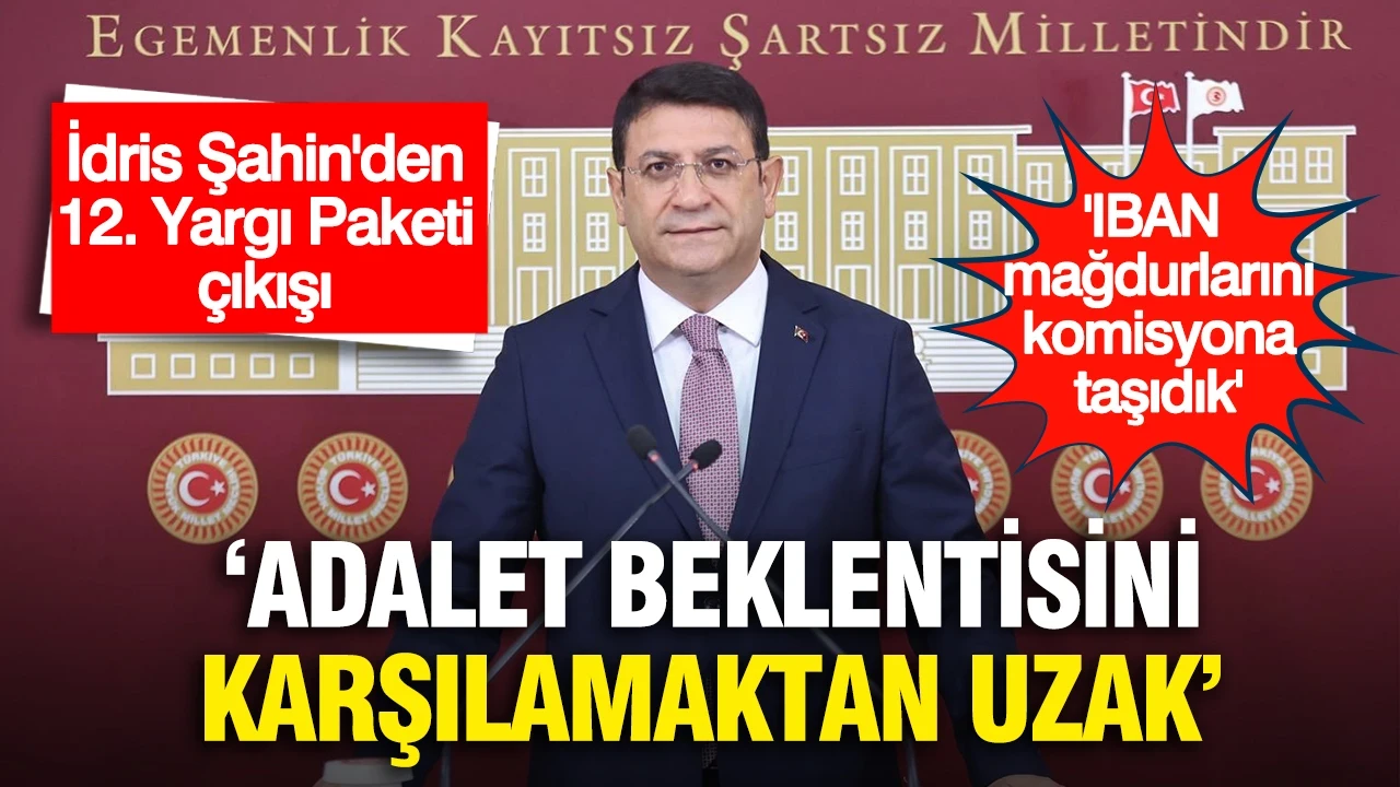 İdris Şahin'den 12. Yargı Paketi çıkışı: "Toplumun adalet beklentisini bütünüyle karşılamaktan uzaktır"